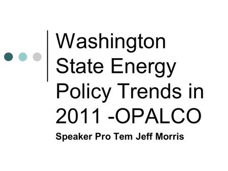 Washington State Energy Policy Trends in 2011 -OPALCO Speaker Pro Tem Jeff Morris.