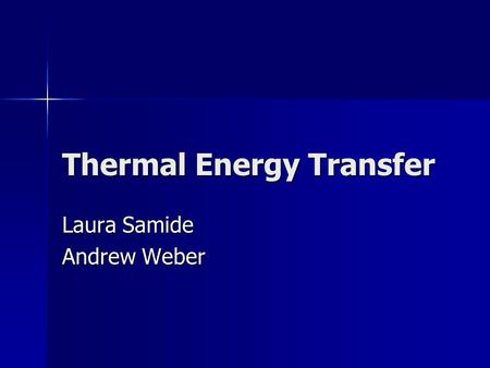 Thermal Energy Transfer Laura Samide Andrew Weber.