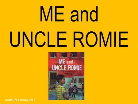 ME and UNCLE ROMIE LindaC/Callison/2011. Me and Uncle Romie is Claire Hartfield’s only book. Illustrator Jerome Lagarrigue has illustrated several books.