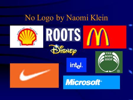 No Logo by Naomi Klein. Purpose The Concerns: the aggressive corporate sponsorships and retailing on public and cultural life, both globally and locally.