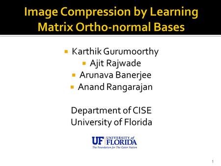  Karthik Gurumoorthy  Ajit Rajwade  Arunava Banerjee  Anand Rangarajan Department of CISE University of Florida 1.