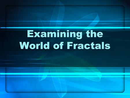 Examining the World of Fractals. Myles Akeem Singleton Central Illinois Chapter National BDPA Technology Conference 2006 Los-Angeles, CA.