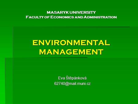 MASARYK UNIVERSITY Faculty of Economics and Administration ENVIRONMENTAL MANAGEMENT Eva Štěpánková