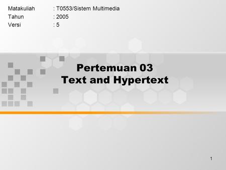 1 Pertemuan 03 Text and Hypertext Matakuliah: T0553/Sistem Multimedia Tahun: 2005 Versi: 5.