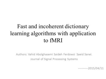 Fast and incoherent dictionary learning algorithms with application to fMRI Authors: Vahid Abolghasemi Saideh Ferdowsi Saeid Sanei. Journal of Signal Processing.