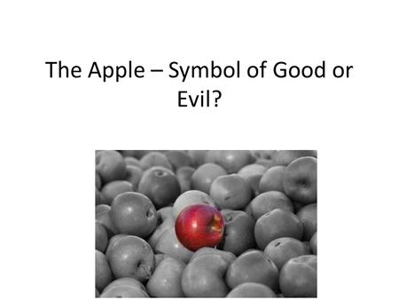 The Apple – Symbol of Good or Evil?. Apples have been used in many popular legends and stories as both a symbol of good and evil. Today, the apple is.