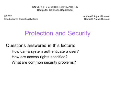 Protection and Security Questions answered in this lecture: How can a system authenticate a user? How are access rights specified? What are common security.