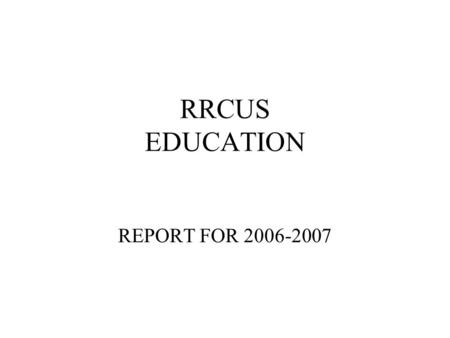 RRCUS EDUCATION REPORT FOR 2006-2007. RRCUS EDUCATION ACCOMPLISHMENTS PUPPY MANUAL MAILED AND WELL- RECEIVED !! 543 booklets sold $1,360. STANDARDIZED.