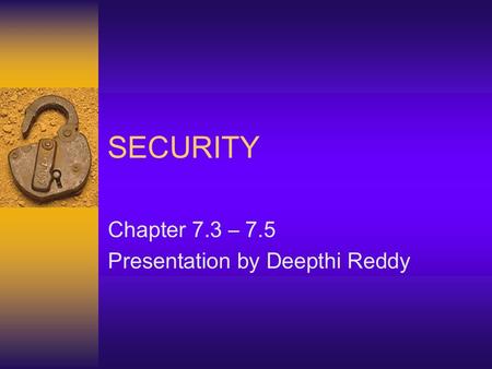 SECURITY Chapter 7.3 – 7.5 Presentation by Deepthi Reddy.