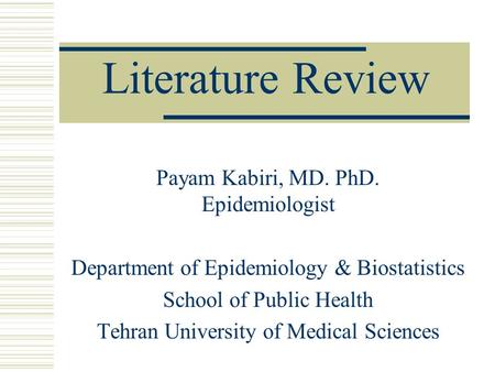 Literature Review Payam Kabiri, MD. PhD. Epidemiologist Department of Epidemiology & Biostatistics School of Public Health Tehran University of Medical.