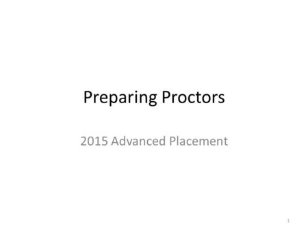 Preparing Proctors 2015 Advanced Placement 1. Who can proctor? Must be adults (no students) NOT in a subject area you teach/ have taught! Professionals,