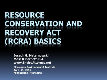 Joseph G. Maternowski Moss & Barnett, P.A. www.EnviroAttorney.net Minnesota Environmental Institute April 21, 2011 Minneapolis, Minnesota.