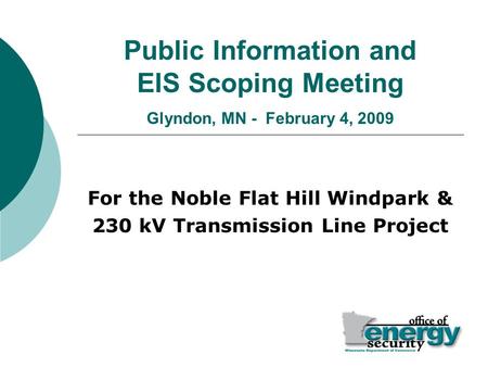 Public Information and EIS Scoping Meeting Glyndon, MN - February 4, 2009 For the Noble Flat Hill Windpark & 230 kV Transmission Line Project.