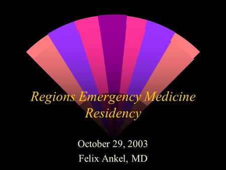 Regions Emergency Medicine Residency October 29, 2003 Felix Ankel, MD.