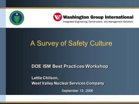 A Survey of Safety Culture DOE ISM Best Practices Workshop Lettie Chilson, West Valley Nuclear Services Company DOE ISM Best Practices Workshop Lettie.