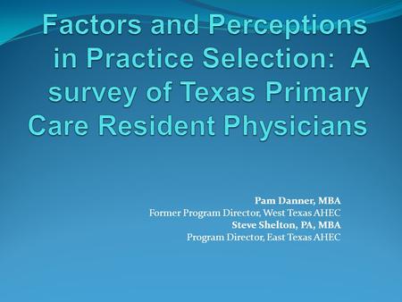 Pam Danner, MBA Former Program Director, West Texas AHEC Steve Shelton, PA, MBA Program Director, East Texas AHEC.