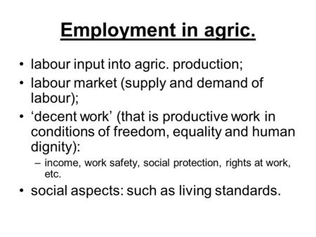 Employment in agric. labour input into agric. production; labour market (supply and demand of labour); ‘decent work’ (that is productive work in conditions.