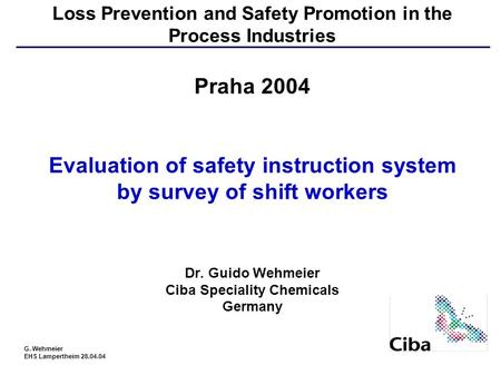 G. Wehmeier EHS Lampertheim 28.04.04 Loss Prevention and Safety Promotion in the Process Industries Praha 2004 Evaluation of safety instruction system.