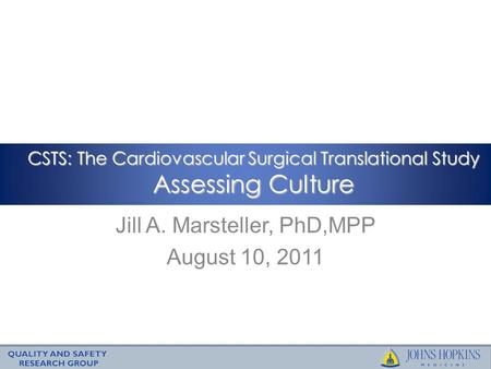 Jill A. Marsteller, PhD,MPP August 10, 2011 CSTS: The Cardiovascular Surgical Translational Study Assessing Culture.