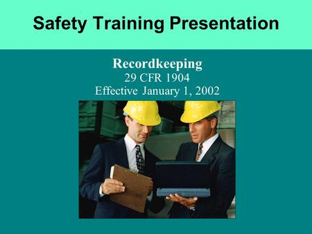 Safety Training Presentation Recordkeeping 29 CFR 1904 Effective January 1, 2002.