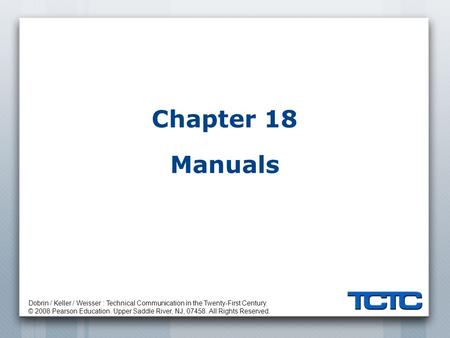 Dobrin / Keller / Weisser : Technical Communication in the Twenty-First Century. © 2008 Pearson Education. Upper Saddle River, NJ, 07458. All Rights Reserved.