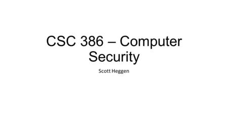 CSC 386 – Computer Security Scott Heggen. Agenda Do not wait for me; begin working right away Complete the following tasks in your code: Implement the.