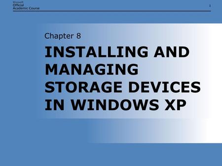 11 INSTALLING AND MANAGING STORAGE DEVICES IN WINDOWS XP Chapter 8.