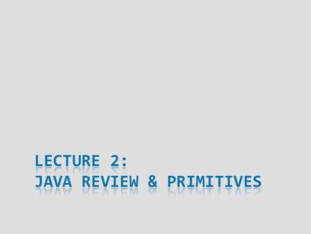 Announcements  If you need more review of Java…  I have lots of good resources – talk to me  Use “Additional Help” link on webpage.