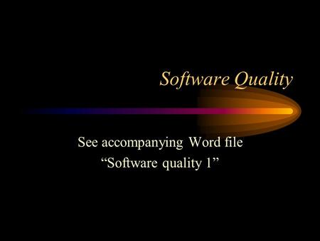 Software Quality See accompanying Word file “Software quality 1”