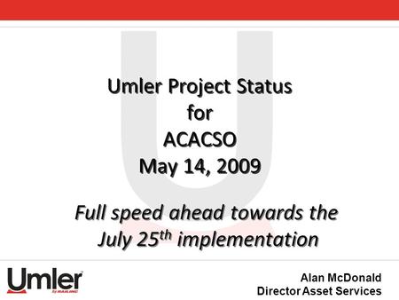 Umler Project Status for ACACSO May 14, 2009 Full speed ahead towards the July 25 th implementation Full speed ahead towards the July 25 th implementation.