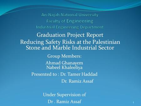 Graduation Project Report Reducing Safety Risks at the Palestinian Stone and Marble Industrial Sector 1 Group Members: Ahmad Ghanayem Nabeel Khaleeliya.