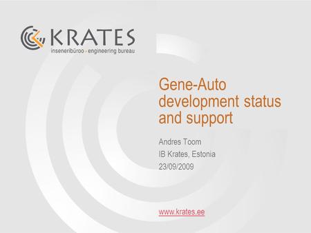 Www.krates.ee Gene-Auto development status and support Andres Toom IB Krates, Estonia 23/09/2009.