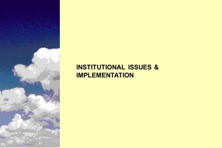 INSTITUTIONAL ISSUES & IMPLEMENTATION. n Historical perspective n Understand institutional issues n Implementation guidelines Instructional Objectives.