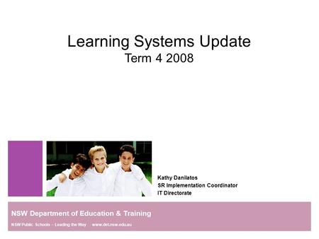 Learning Systems Update Term 4 2008 Kathy Danilatos SR Implementation Coordinator IT Directorate NSW Department of Education & Training NSW Public Schools.