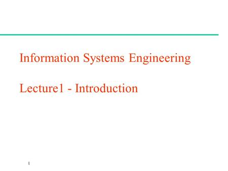 CSc 461/561 Information Systems Engineering Lecture1 - Introduction.