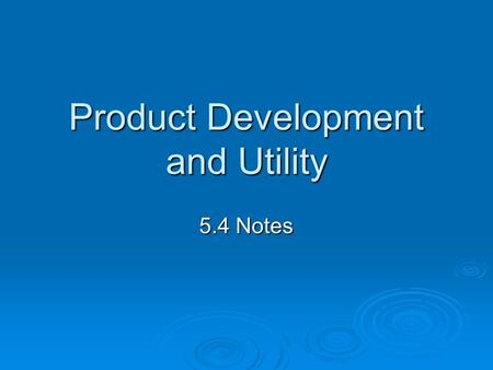 Product Development and Utility 5.4 Notes. Product Development & Utility  Product development adds value to the value equation of a product (benefits-costs)