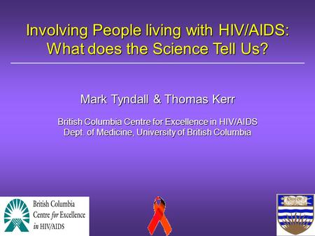 Involving People living with HIV/AIDS: What does the Science Tell Us? Mark Tyndall & Thomas Kerr British Columbia Centre for Excellence in HIV/AIDS Dept.