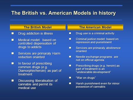 The British vs. American Models in history Drug addiction is illness Drug addiction is illness Medical model: based on controlled dispensation of drugs.