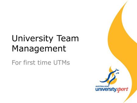 University Team Management For first time UTMs. What do I do as a UTM? UTM ManageLiaiseOrganiseLead.