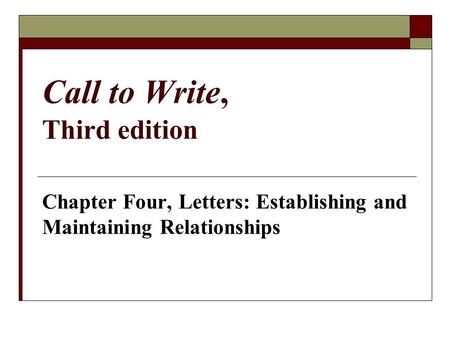 Call to Write, Third edition Chapter Four, Letters: Establishing and Maintaining Relationships.