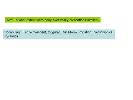 Aim: To what extent were early river valley civilizations similar?