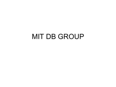 MIT DB GROUP. People Sam Madden Daniel Abadi (Yale)Daniel Abadi Magdalena Balazinska (U. Wash.)Magdalena Balazinska.