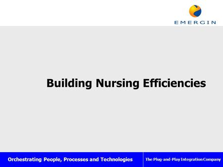 Orchestrating People, Processes and Technologies The Plug-and-Play Integration Company Building Nursing Efficiencies.