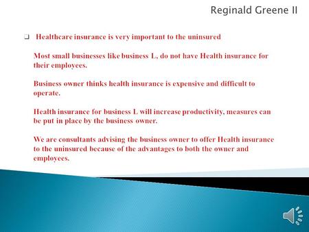 Reginald Greene II  Key goal of the Affordable Care Act – to decrease the number of the uninsured.   Major issue in this case – business L heard about.