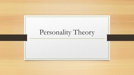 Personality Theory. HOW does a personality develop? Within your group – identify a few personality traits Discuss ways in which a person might develop.