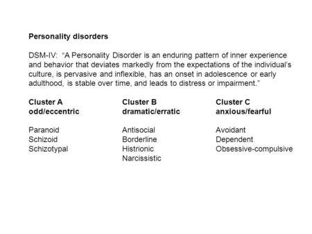 Personality disorders DSM-IV: “A Personality Disorder is an enduring pattern of inner experience and behavior that deviates markedly from the expectations.