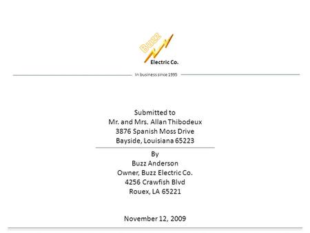 Electric Co. In business since 1995 Submitted to Mr. and Mrs. Allan Thibodeux 3876 Spanish Moss Drive Bayside, Louisiana 65223 By Buzz Anderson Owner,