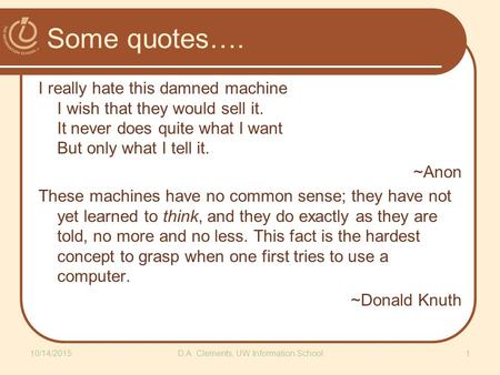 Some quotes…. I really hate this damned machine I wish that they would sell it. It never does quite what I want But only what I tell it. ~Anon These machines.