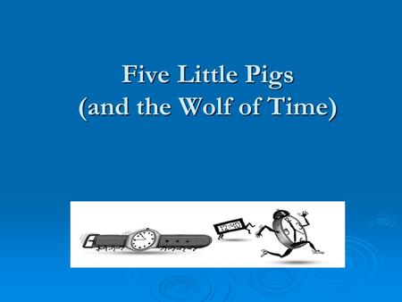 Five Little Pigs (and the Wolf of Time). What is Time Perspective? Our time perspective is the kind of glasses we habitually put on when we look at the.