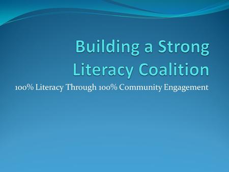 100% Literacy Through 100% Community Engagement. The Collaboration Model Literacy coalitions have grown from 12 fifteen years ago to nearly 70.